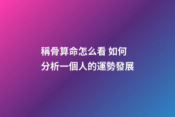 稱骨算命怎么看 如何分析一個人的運勢發展
